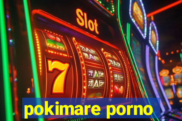 pokimare porno